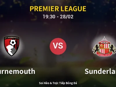 Soi Kèo Bournemouth vs Sunderland – 19:30 28/02 | Nhận Định, Dự Đoán Tỷ Số