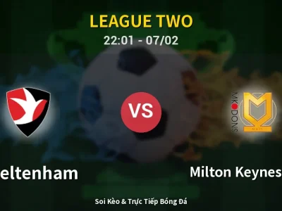 Soi Kèo Cheltenham vs Milton Keynes Dons – 22:01 07/02 | Nhận Định, Dự Đoán Tỷ Số