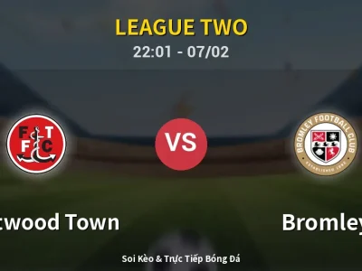 Soi Kèo Fleetwood Town vs Bromley – 22:01 07/02 | Nhận Định, Dự Đoán Tỷ Số
