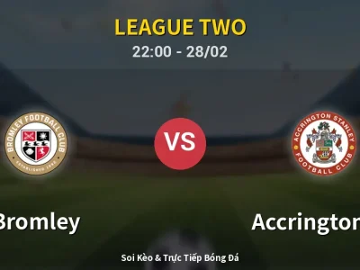 Soi Kèo Bromley vs Accrington ST – 22:00 28/02 | Nhận Định, Dự Đoán Tỷ Số