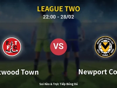 Soi Kèo Fleetwood Town vs Newport County – 22:00 28/02 | Nhận Định, Dự Đoán Tỷ Số