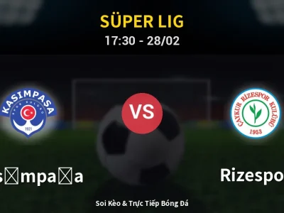 Soi Kèo Kasımpaşa vs Rizespor – 17:30 28/02 | Nhận Định, Dự Đoán Tỷ Số