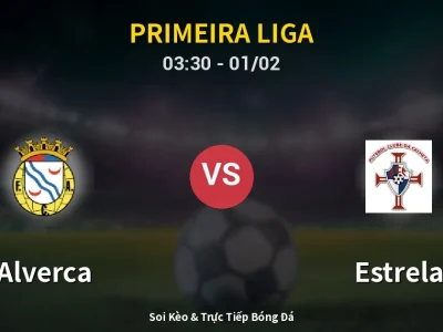 Kết Quả: Alverca 1-1 Estrela – Highlight & Bàn Thắng | Primeira Liga