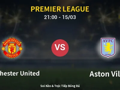 Soi Kèo Manchester United vs Aston Villa – 21:00 15/03 | Nhận Định, Dự Đoán Tỷ Số