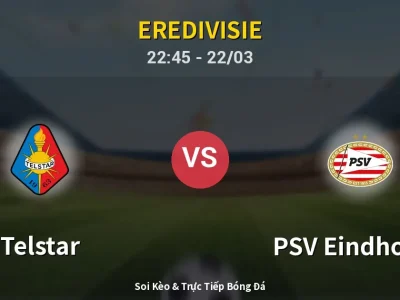 Soi Kèo Telstar vs PSV Eindhoven – 22:45 22/03 | Nhận Định, Dự Đoán Tỷ Số