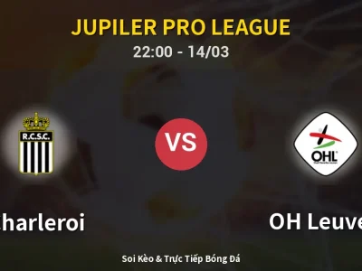 🔴 Trực Tiếp: Charleroi 0-0 OH Leuven – Link Xem Jupiler Pro League (Full HD)