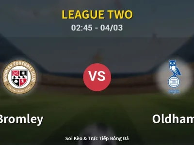 Kết Quả: Bromley 0-0 Oldham – Highlight & Bàn Thắng | League Two