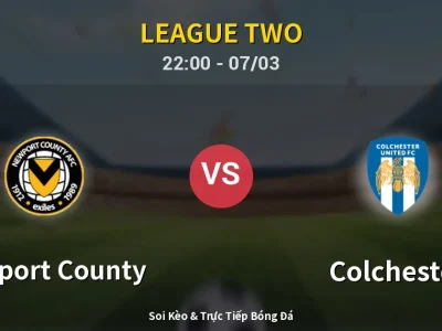 Soi Kèo Newport County vs Colchester – 22:00 07/03 | Nhận Định, Dự Đoán Tỷ Số