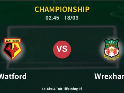 Kết Quả: Watford 3-1 Wrexham – Highlight & Bàn Thắng | Championship