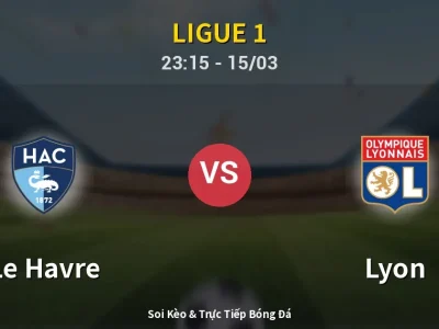 Soi Kèo Le Havre vs Lyon – 23:15 15/03 | Nhận Định, Dự Đoán Tỷ Số