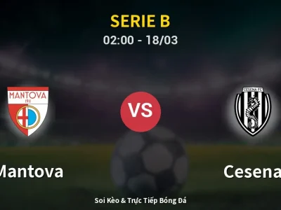Kết Quả: Mantova 3-0 Cesena – Highlight & Bàn Thắng | Serie B
