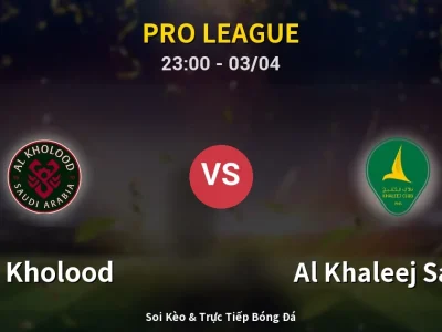 Soi Kèo Al Kholood vs Al Khaleej Saihat – 23:00 03/04 | Nhận Định, Dự Đoán Tỷ Số