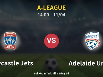Soi Kèo Newcastle Jets vs Adelaide United – 14:00 11/04 | Nhận Định, Dự Đoán Tỷ Số