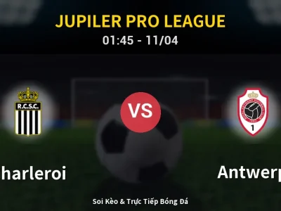 Soi Kèo Charleroi vs Antwerp – 01:45 11/04 | Nhận Định, Dự Đoán Tỷ Số